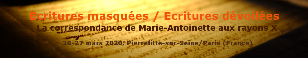 EVENEMENT ANNULE - Journées d’étude interdisciplinaires "Ecritures masquées/Ecritures révélées : la correspondance de Marie-Antoinette aux rayons X.